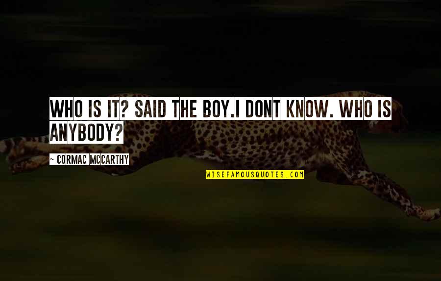 Dont Know Who I Am Quotes By Cormac McCarthy: Who is it? said the boy.I dont know. Dont Know Who I Am Quotes By Cormac McCarthy: Who is it? said the boy.I dont know.