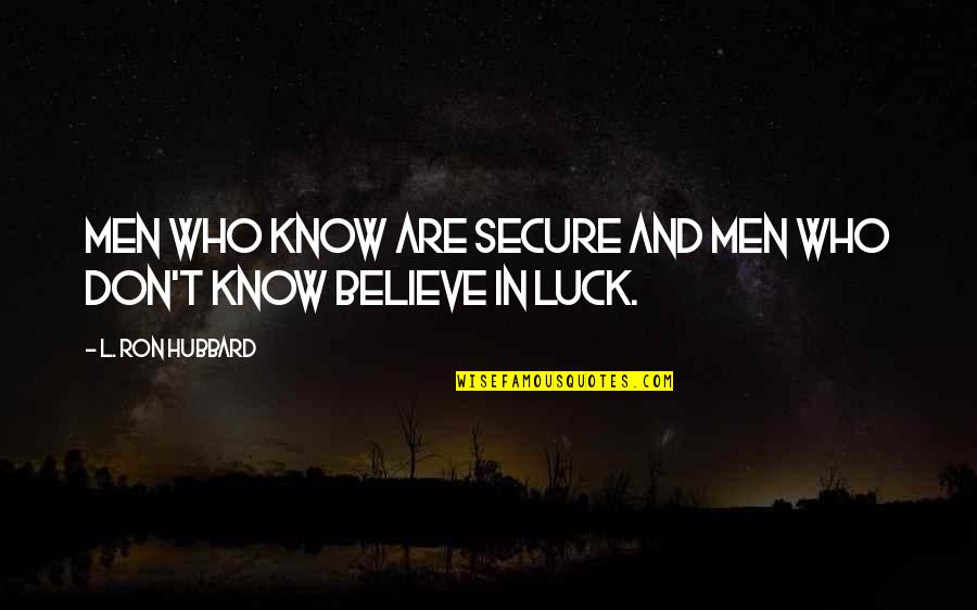 Don't Know Who To Believe Quotes By L. Ron Hubbard: Men who know are secure and Men who