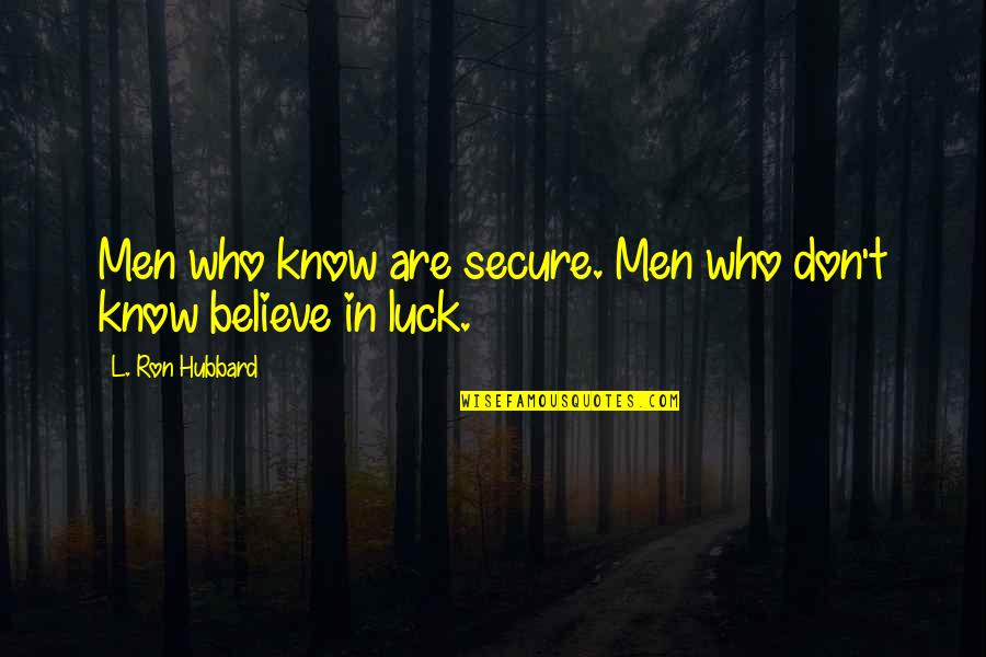 Don't Know Who To Believe Quotes By L. Ron Hubbard: Men who know are secure. Men who don't