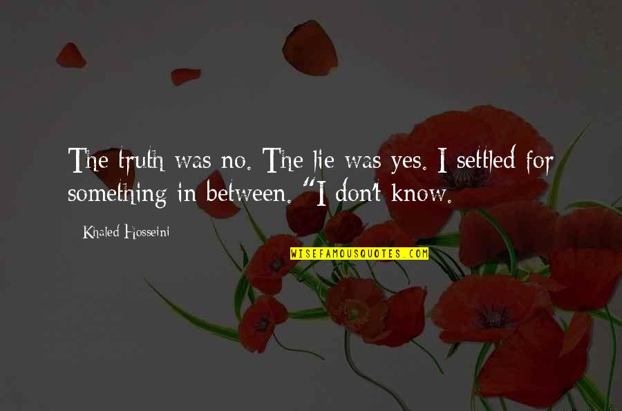 Dont Know Why I Bother Quotes By Khaled Hosseini: The truth was no. The lie was yes.
