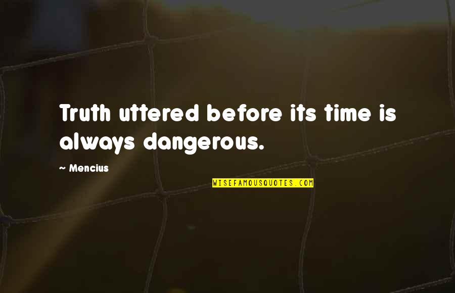 Dont Know Why I Bother Quotes By Mencius: Truth uttered before its time is always dangerous.