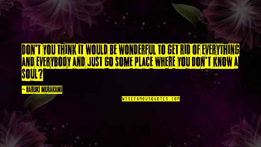 Don't Know Your Place Quotes By Haruki Murakami: Don't you think it would be wonderful to