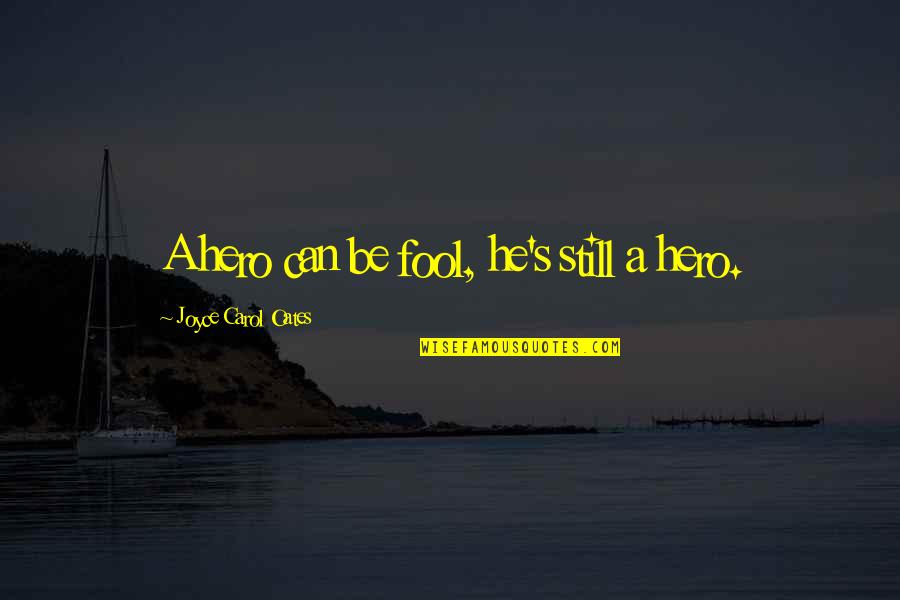 Dont Lead Her On Quotes By Joyce Carol Oates: A hero can be fool, he's still a