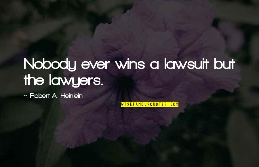 Dont Leave Friendship Quotes By Robert A. Heinlein: Nobody ever wins a lawsuit but the lawyers. Dont Leave Friendship Quotes By Robert A. Heinlein: Nobody ever wins a lawsuit but the lawyers.