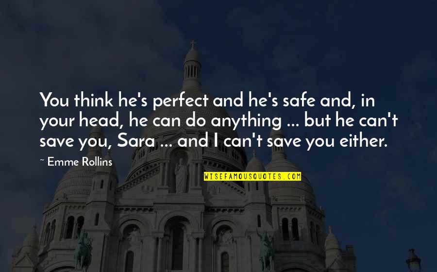 Don't Leave Her Alone Quotes By Emme Rollins: You think he's perfect and he's safe and,