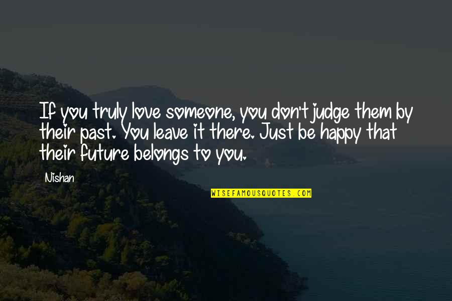 Don't Leave In The Past Quotes By Nishan: If you truly love someone, you don't judge