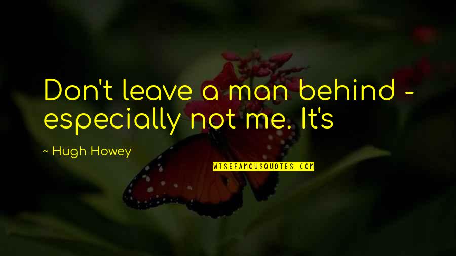 Don't Leave Me Behind Quotes By Hugh Howey: Don't leave a man behind - especially not