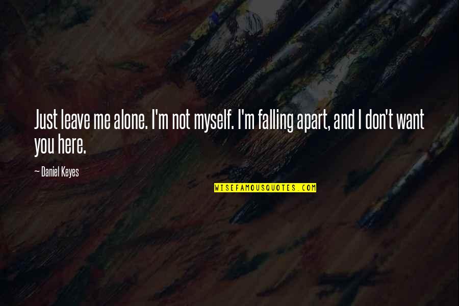 Don't Leave Me Here Alone Quotes By Daniel Keyes: Just leave me alone. I'm not myself. I'm