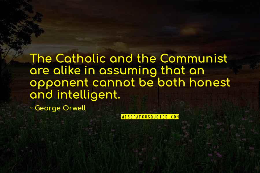 Don't Leave Me Sms Quotes By George Orwell: The Catholic and the Communist are alike in