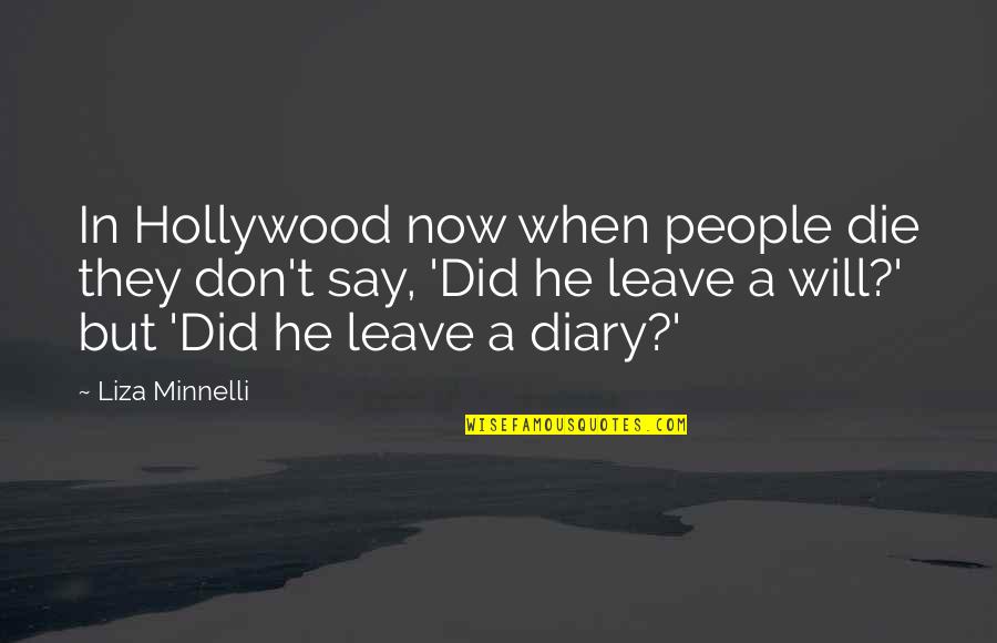 Don't Leave Quotes By Liza Minnelli: In Hollywood now when people die they don't