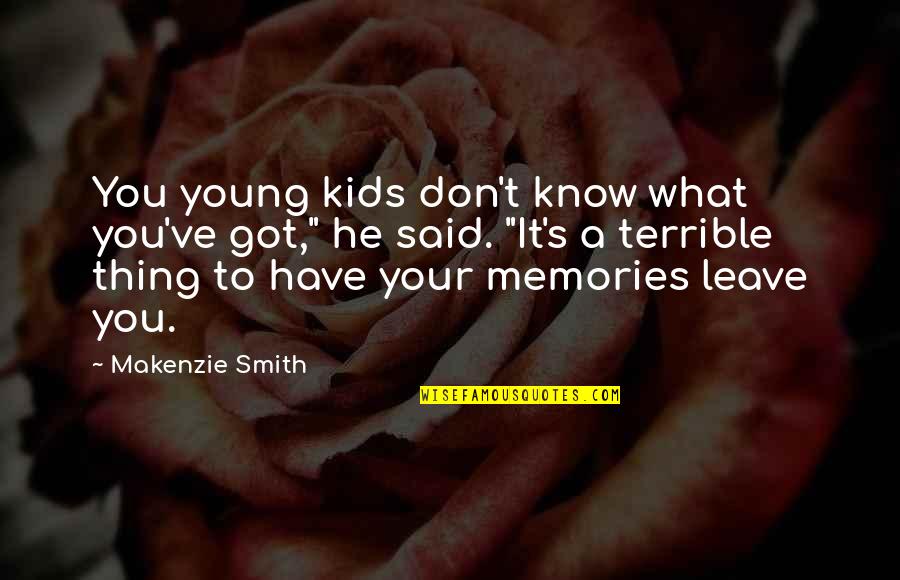 Don't Leave Quotes By Makenzie Smith: You young kids don't know what you've got,"