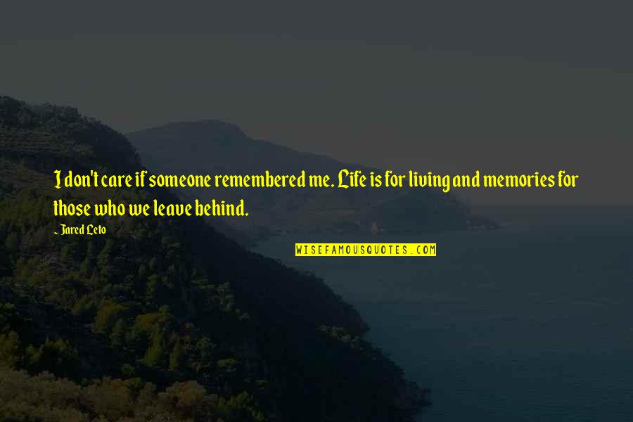 Don't Leave Someone Quotes By Jared Leto: I don't care if someone remembered me. Life Don't Leave Someone Quotes By Jared Leto: I don't care if someone remembered me. Life