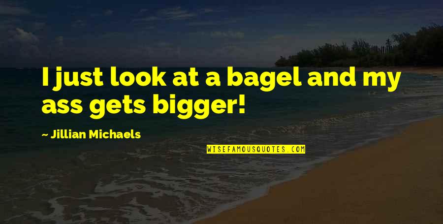 Don't Leave Someone Quotes By Jillian Michaels: I just look at a bagel and my Don't Leave Someone Quotes By Jillian Michaels: I just look at a bagel and my
