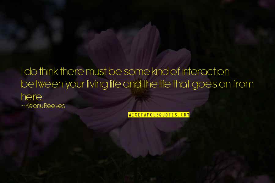 Don't Leave Someone Quotes By Keanu Reeves: I do think there must be some kind