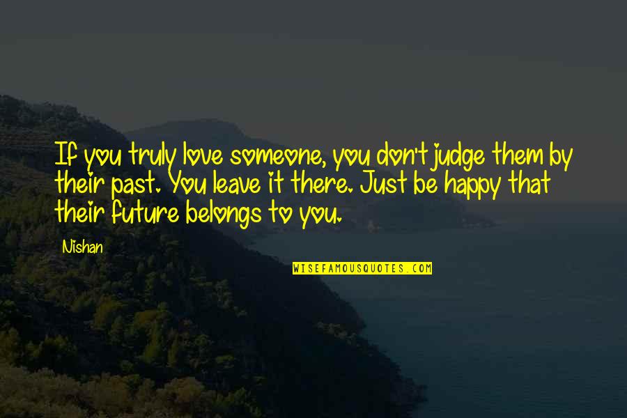 Don't Leave Someone You Love Quotes By Nishan: If you truly love someone, you don't judge