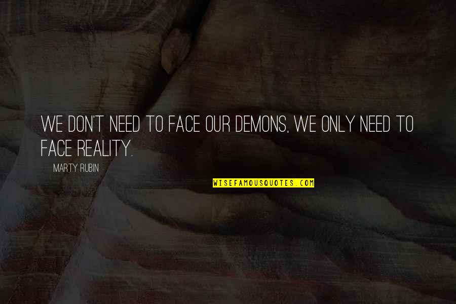 Dont Leave The One Who Loves You Quotes By Marty Rubin: We don't need to face our demons, we