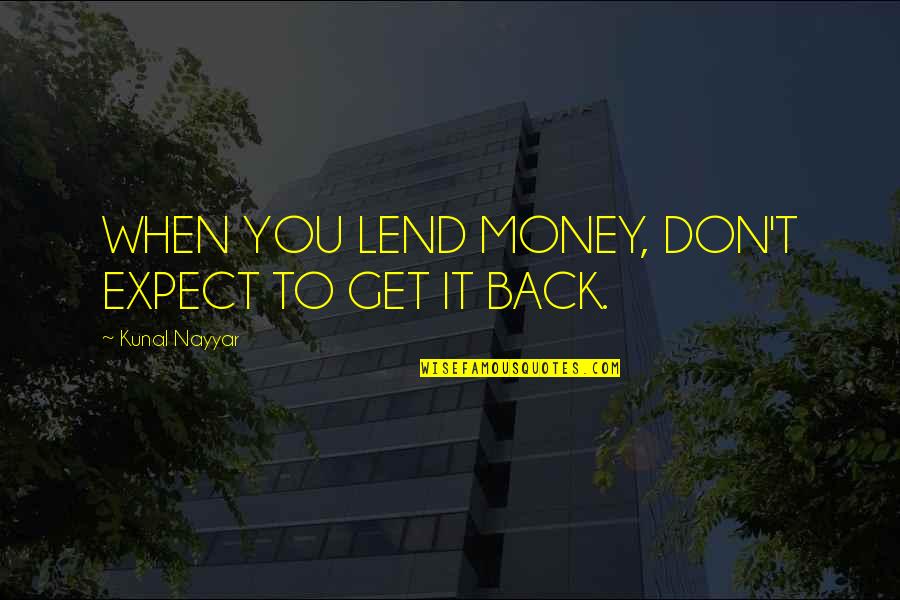 Don't Lend Money Quotes By Kunal Nayyar: WHEN YOU LEND MONEY, DON'T EXPECT TO GET Don't Lend Money Quotes By Kunal Nayyar: WHEN YOU LEND MONEY, DON'T EXPECT TO GET