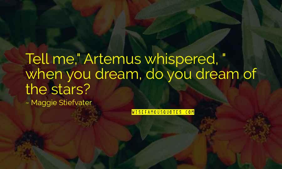 Don't Let Anybody Hurt You Quotes By Maggie Stiefvater: Tell me," Artemus whispered, " when you dream, Don't Let Anybody Hurt You Quotes By Maggie Stiefvater: Tell me," Artemus whispered, " when you dream,