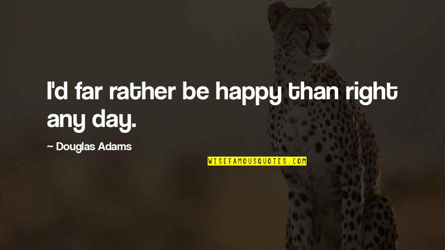 Don't Let Anyone Disrespect You Quotes By Douglas Adams: I'd far rather be happy than right any