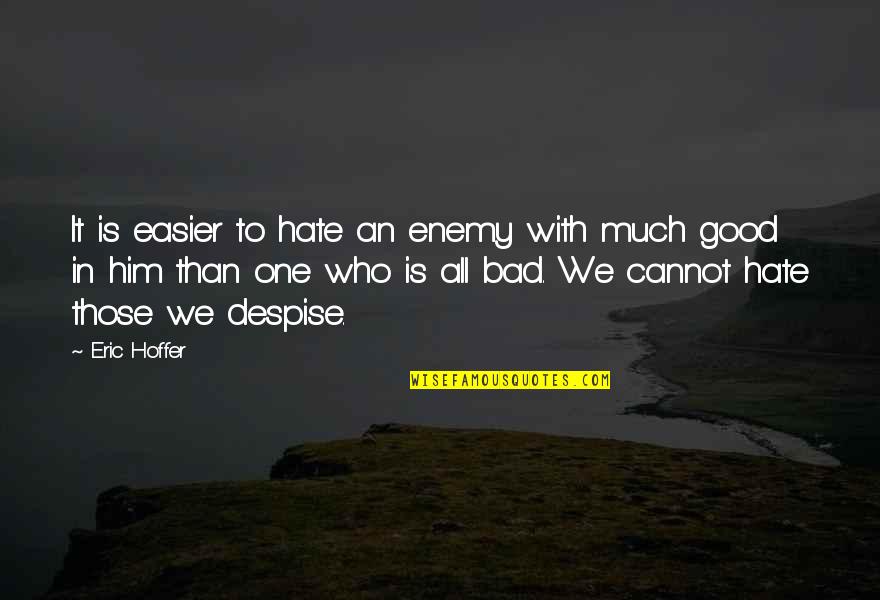 Don't Let Anyone Hurt You Quotes By Eric Hoffer: It is easier to hate an enemy with