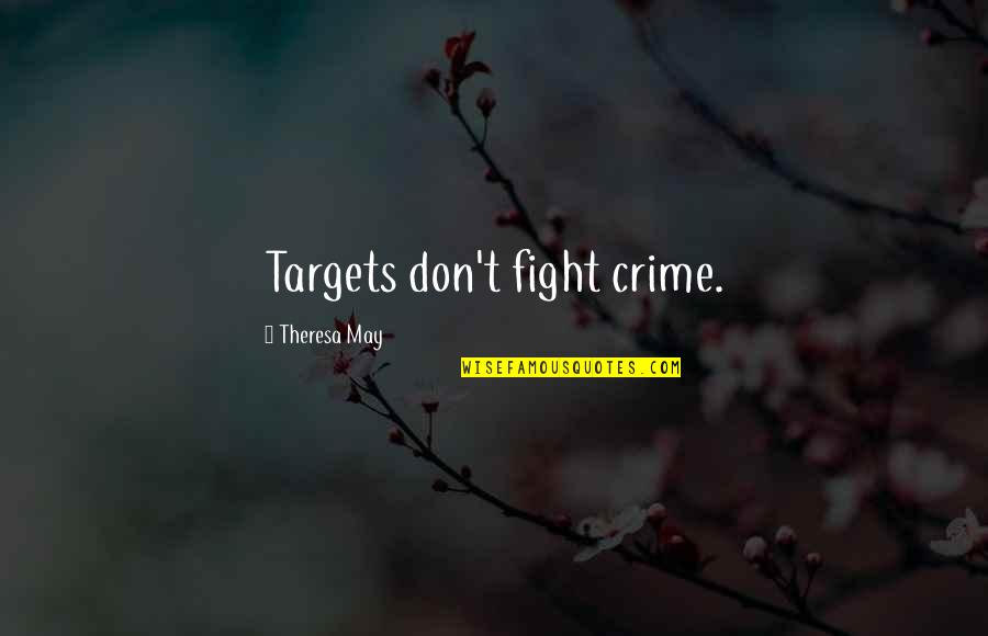 Don't Let Anyone Hurt You Quotes By Theresa May: Targets don't fight crime.
