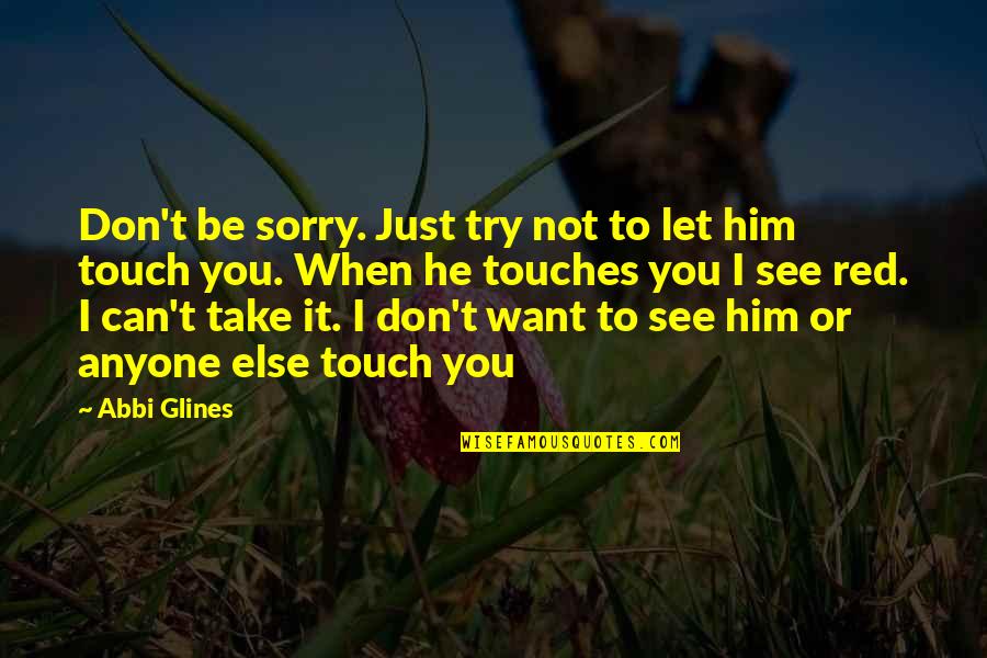 Don't Let Anyone In Quotes By Abbi Glines: Don't be sorry. Just try not to let