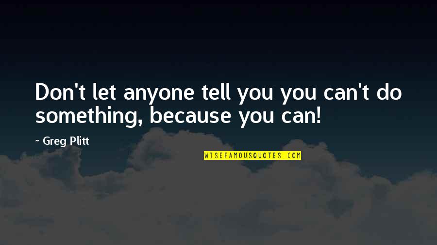 Don't Let Anyone In Quotes By Greg Plitt: Don't let anyone tell you you can't do