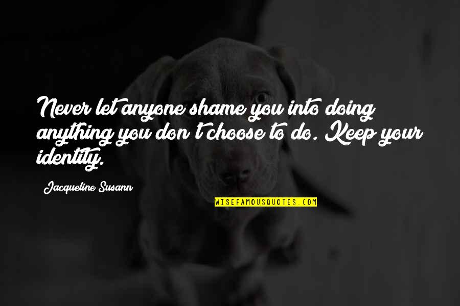 Don't Let Anyone In Quotes By Jacqueline Susann: Never let anyone shame you into doing anything