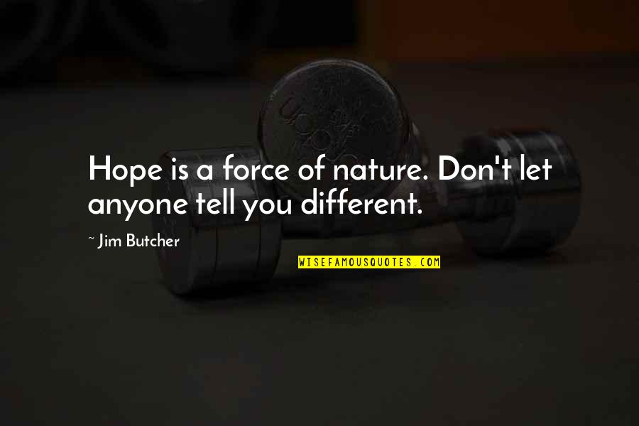 Don't Let Anyone In Quotes By Jim Butcher: Hope is a force of nature. Don't let
