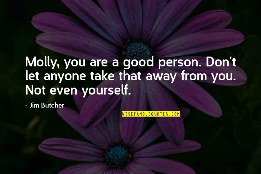 Don't Let Anyone In Quotes By Jim Butcher: Molly, you are a good person. Don't let