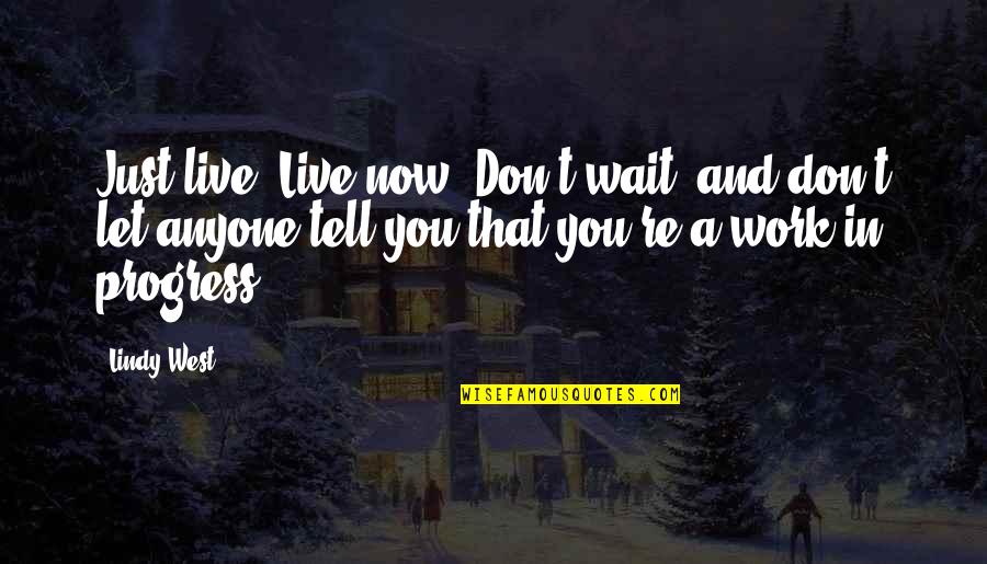 Don't Let Anyone In Quotes By Lindy West: Just live! Live now! Don't wait, and don't