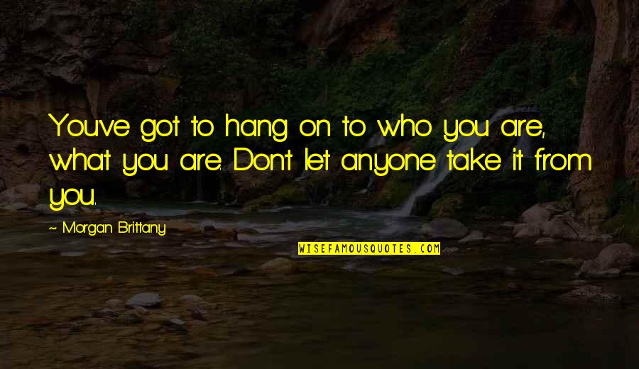 Don't Let Anyone In Quotes By Morgan Brittany: You've got to hang on to who you