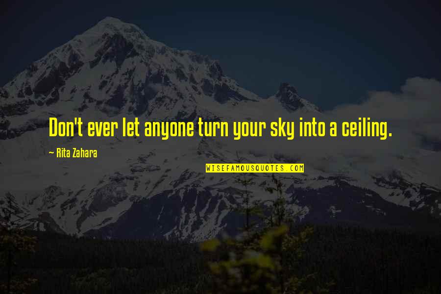 Don't Let Anyone In Quotes By Rita Zahara: Don't ever let anyone turn your sky into