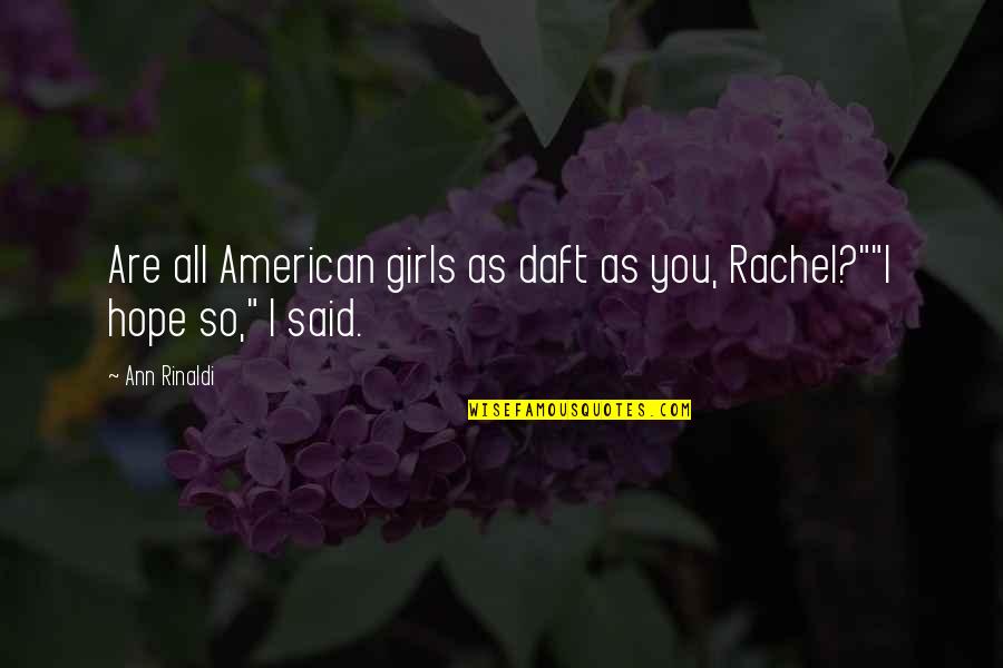 Don't Let Anyone Look Down On You Quotes By Ann Rinaldi: Are all American girls as daft as you,