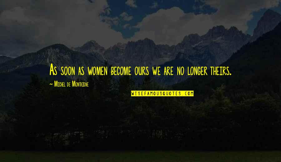 Don't Let Anyone Look Down On You Quotes By Michel De Montaigne: As soon as women become ours we are