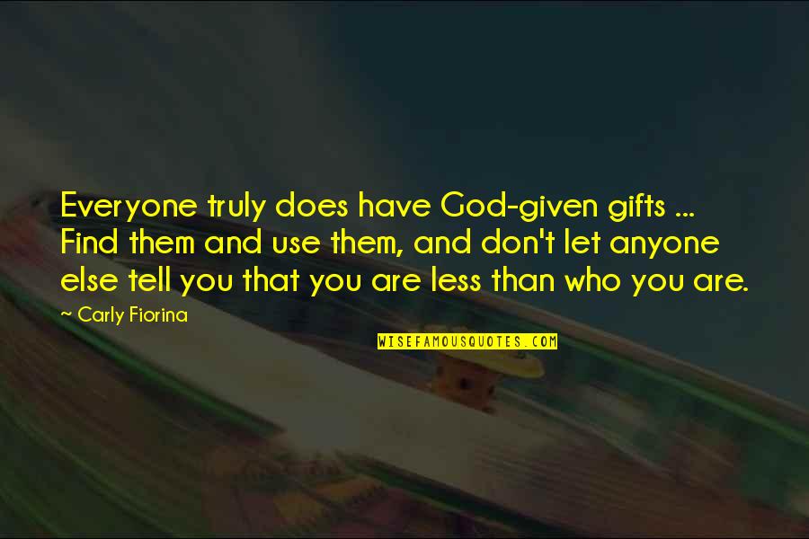 Don't Let Anyone Use You Quotes By Carly Fiorina: Everyone truly does have God-given gifts ... Find