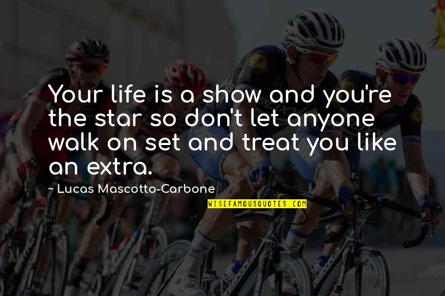 Don't Let Anyone Walk Over You Quotes By Lucas Mascotto-Carbone: Your life is a show and you're the