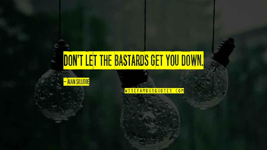 Don't Let Down Quotes By Alan Sillitoe: Don't let the bastards get you down.