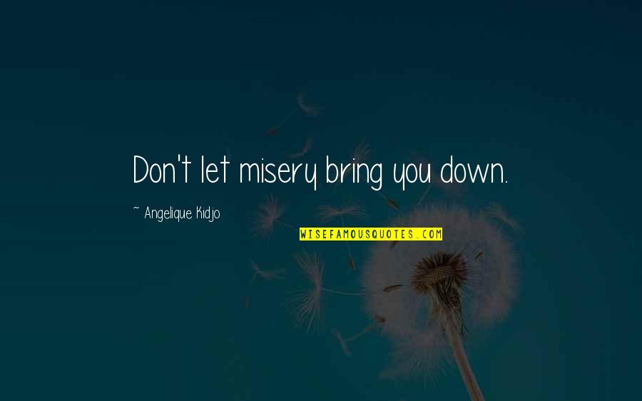 Don't Let Down Quotes By Angelique Kidjo: Don't let misery bring you down.