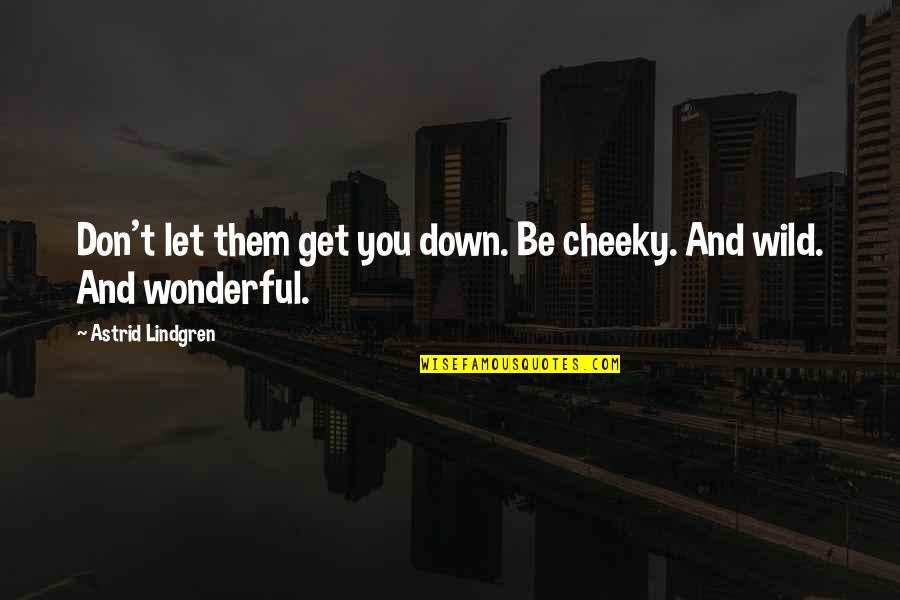 Don't Let Down Quotes By Astrid Lindgren: Don't let them get you down. Be cheeky.