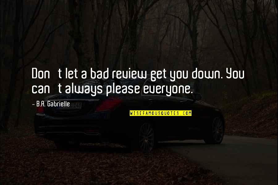 Don't Let Down Quotes By B.A. Gabrielle: Don't let a bad review get you down.