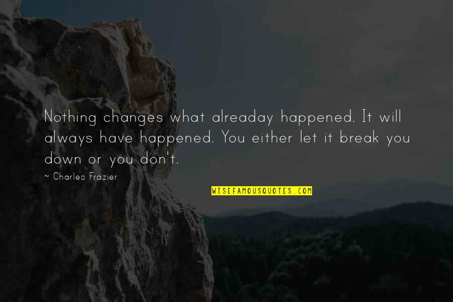 Don't Let Down Quotes By Charles Frazier: Nothing changes what alreaday happened. It will always