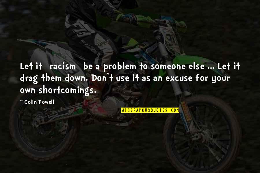 Don't Let Down Quotes By Colin Powell: Let it [racism] be a problem to someone