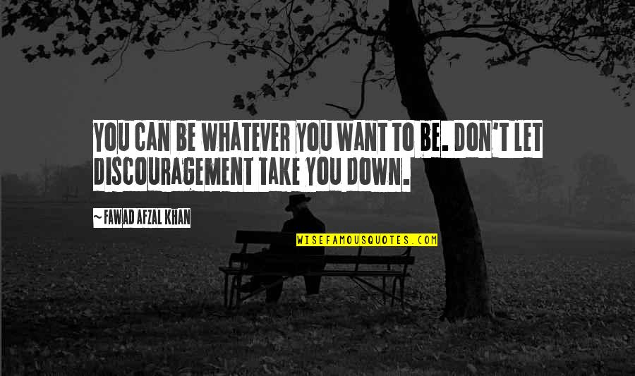 Don't Let Down Quotes By Fawad Afzal Khan: You can be whatever you want to be.