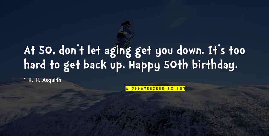 Don't Let Down Quotes By H. H. Asquith: At 50, don't let aging get you down.