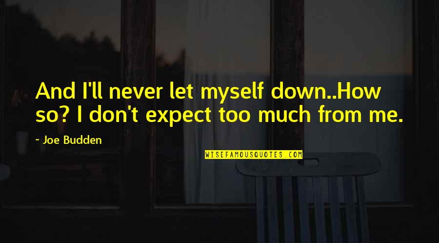 Don't Let Down Quotes By Joe Budden: And I'll never let myself down..How so? I