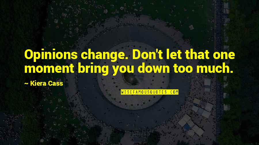 Don't Let Down Quotes By Kiera Cass: Opinions change. Don't let that one moment bring