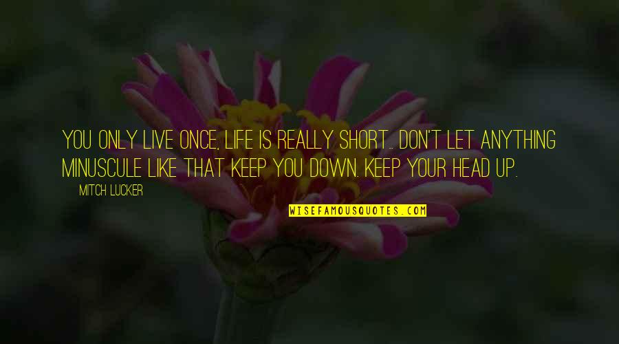 Don't Let Down Quotes By Mitch Lucker: You only live once, life is really short..