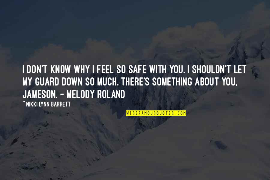 Don't Let Down Quotes By Nikki Lynn Barrett: I don't know why I feel so safe