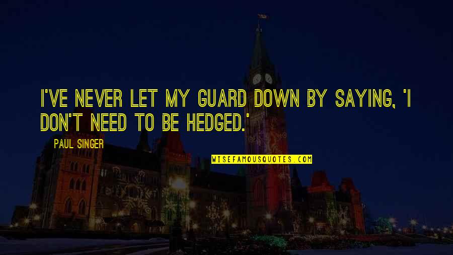 Don't Let Down Quotes By Paul Singer: I've never let my guard down by saying,